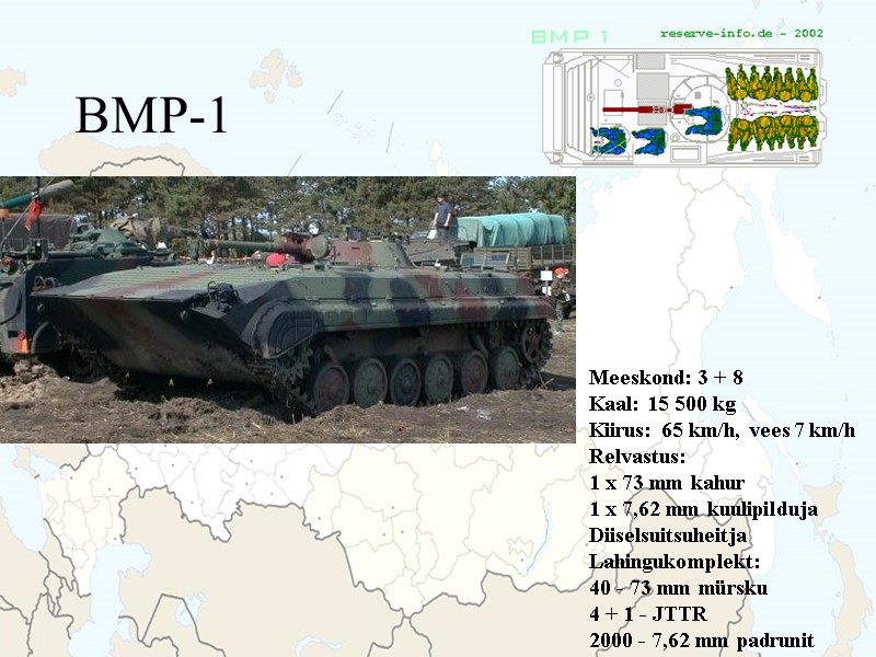 BMP-1 Meeskond: 3 + 8 Kaal: 15 500 kg Kiirus: 65 km/h, vees 7